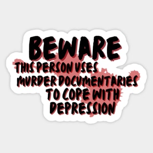 Beware this person uses murder documentaries for depression Sticker